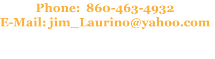 Phone:  860-463-4932
E-Mail: jim_Laurino@yahoo.com

